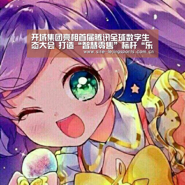 开域集团亮相首届腾讯全球数字生态大会 打造“智慧零售”标杆“乐竟app”(图2) 乐竟体育官网