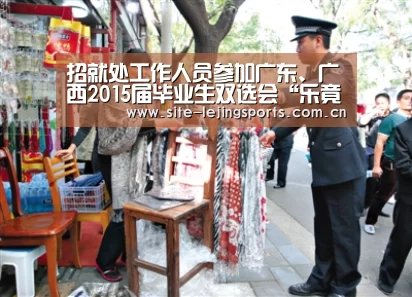 招就处工作人员参加广东、广西2015届毕业生双选会“乐竟体育app”(图2) 乐竟体育官网